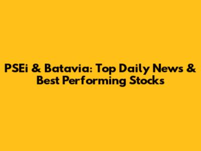 PSEi & Batavia: Top Daily News & Best Performing Stocks