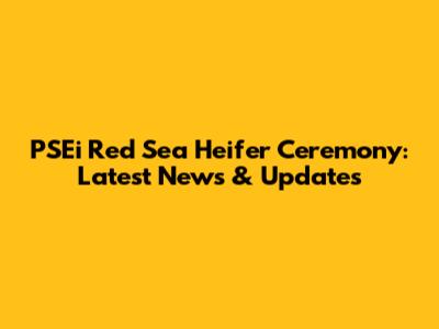 PSEi Red Sea Heifer Ceremony: Latest News & Updates