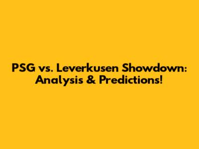 PSG vs. Leverkusen Showdown: Analysis & Predictions!