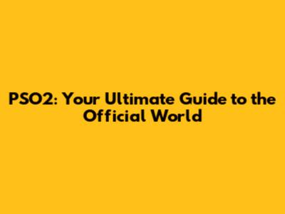 PSO2: Your Ultimate Guide to the Official World