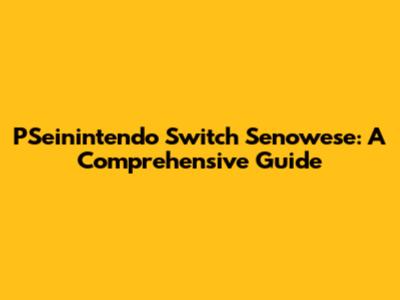 PSeinintendo Switch Senowese: A Comprehensive Guide