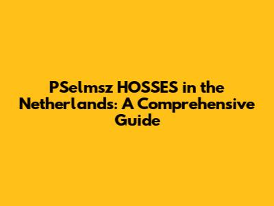 PSelmsz HOSSES in the Netherlands: A Comprehensive Guide