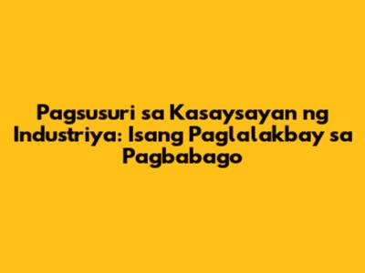 Pagsusuri sa Kasaysayan ng Industriya: Isang Paglalakbay sa Pagbabago