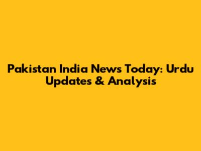 Pakistan India News Today: Urdu Updates & Analysis