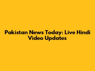 Pakistan News Today: Live Hindi Video Updates