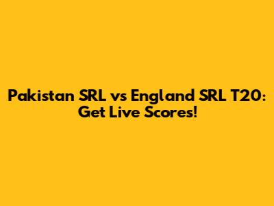 Pakistan SRL vs England SRL T20: Get Live Scores!