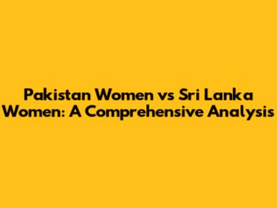 Pakistan Women vs Sri Lanka Women: A Comprehensive Analysis