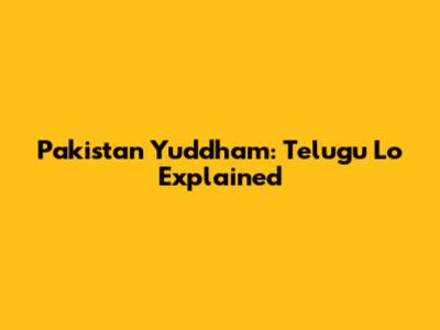 Pakistan Yuddham: Telugu Lo Explained