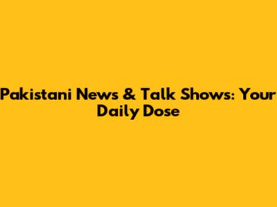 Pakistani News & Talk Shows: Your Daily Dose