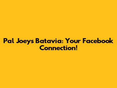 Pal Joey's Batavia: Your Facebook Connection!
