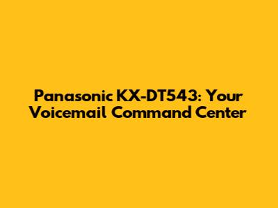 Panasonic KX-DT543: Your Voicemail Command Center