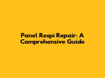 Panel Respi Repair: A Comprehensive Guide