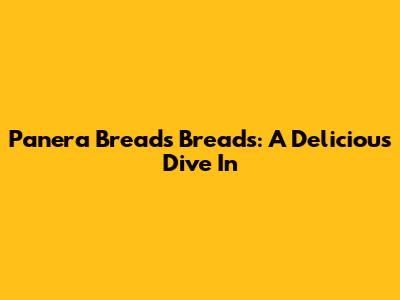 Panera Bread's Breads: A Delicious Dive In