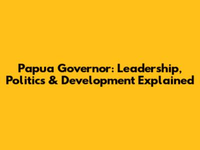 Papua Governor: Leadership, Politics & Development Explained