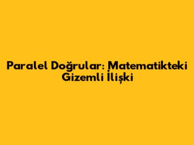 Paralel Doğrular: Matematikteki Gizemli İlişki