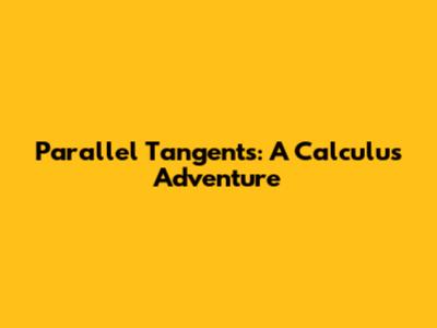 Parallel Tangents: A Calculus Adventure