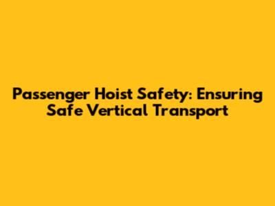 Passenger Hoist Safety: Ensuring Safe Vertical Transport