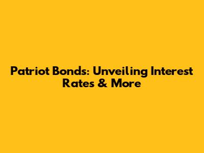 Patriot Bonds: Unveiling Interest Rates & More