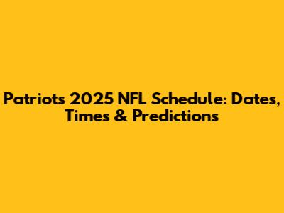 Patriots 2025 NFL Schedule: Dates, Times & Predictions