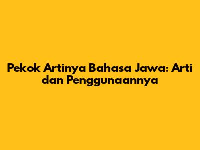 Pekok Artinya Bahasa Jawa: Arti dan Penggunaannya