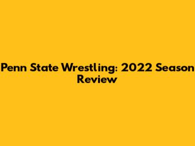 Penn State Wrestling: 2022 Season Review