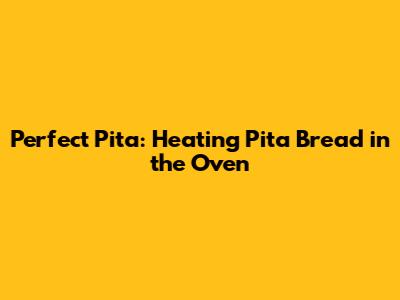 Perfect Pita: Heating Pita Bread in the Oven