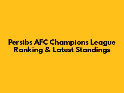 Persib's AFC Champions League Ranking & Latest Standings