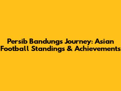 Persib Bandung's Journey: Asian Football Standings & Achievements