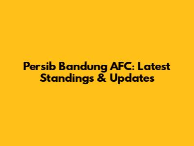 Persib Bandung AFC: Latest Standings & Updates