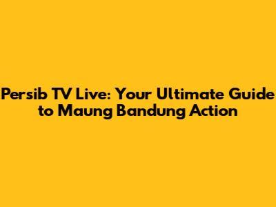 Persib TV Live: Your Ultimate Guide to Maung Bandung Action