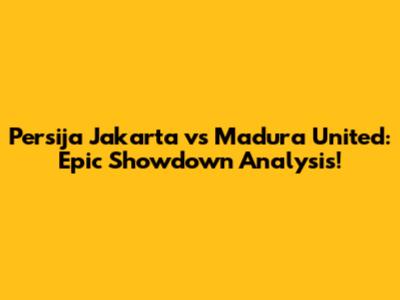 Persija Jakarta vs Madura United: Epic Showdown Analysis!