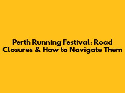 Perth Running Festival: Road Closures & How to Navigate Them