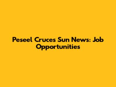 Peseel Cruces Sun News: Job Opportunities