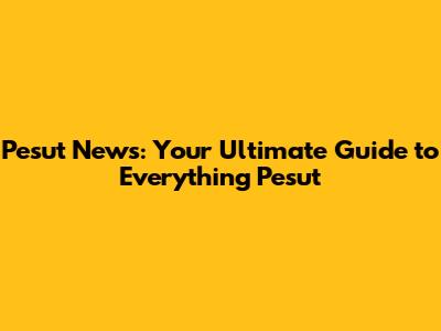 Pesut News: Your Ultimate Guide to Everything Pesut
