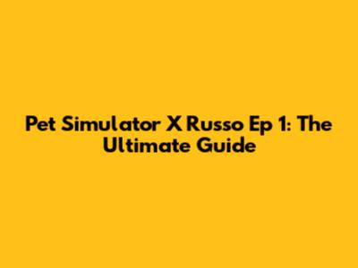 Pet Simulator X Russo Ep 1: The Ultimate Guide