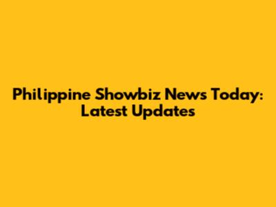 Philippine Showbiz News Today: Latest Updates