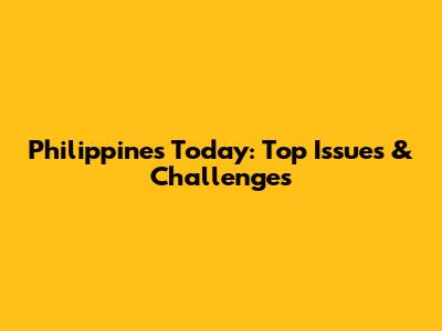 Philippines Today: Top Issues & Challenges