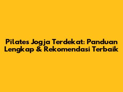 Pilates Jogja Terdekat: Panduan Lengkap & Rekomendasi Terbaik