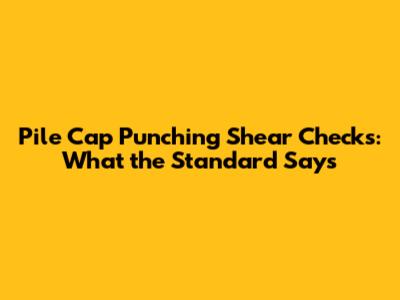 Pile Cap Punching Shear Checks: What the Standard Says
