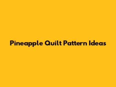 Pineapple Quilt Pattern Ideas