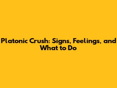 Platonic Crush: Signs, Feelings, and What to Do