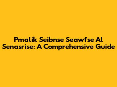Pmalik Seibnse Seawfse Al Senasrise: A Comprehensive Guide