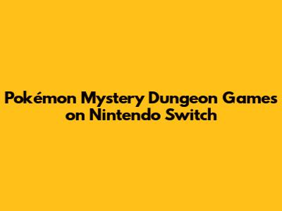 Pokémon Mystery Dungeon Games on Nintendo Switch