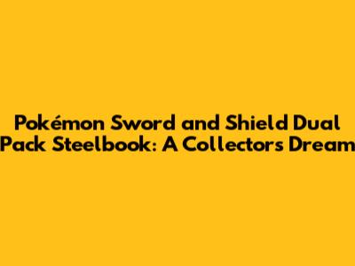 Pokémon Sword and Shield Dual Pack Steelbook: A Collector's Dream