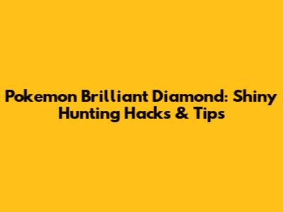 Pokemon Brilliant Diamond: Shiny Hunting Hacks & Tips
