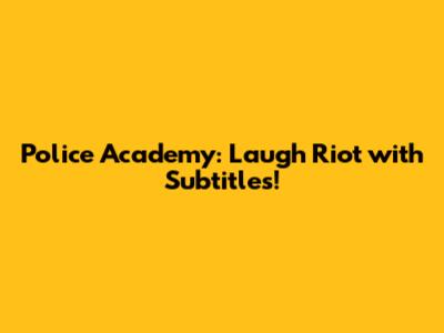 Police Academy: Laugh Riot with Subtitles!