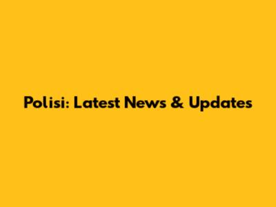 Polisi: Latest News & Updates