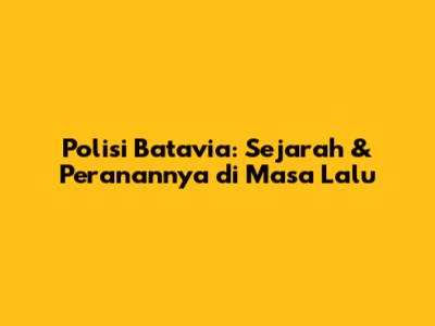 Polisi Batavia: Sejarah & Peranannya di Masa Lalu