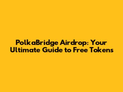 PolkaBridge Airdrop: Your Ultimate Guide to Free Tokens