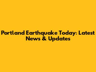 Portland Earthquake Today: Latest News & Updates